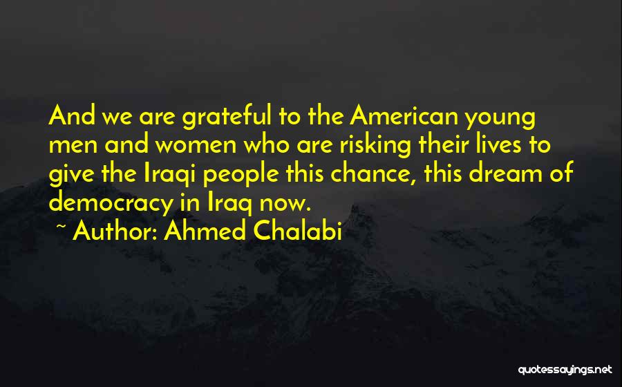 Ahmed Chalabi Quotes: And We Are Grateful To The American Young Men And Women Who Are Risking Their Lives To Give The Iraqi