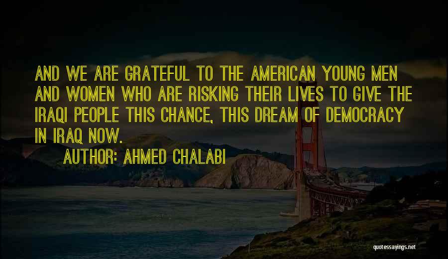 Ahmed Chalabi Quotes: And We Are Grateful To The American Young Men And Women Who Are Risking Their Lives To Give The Iraqi