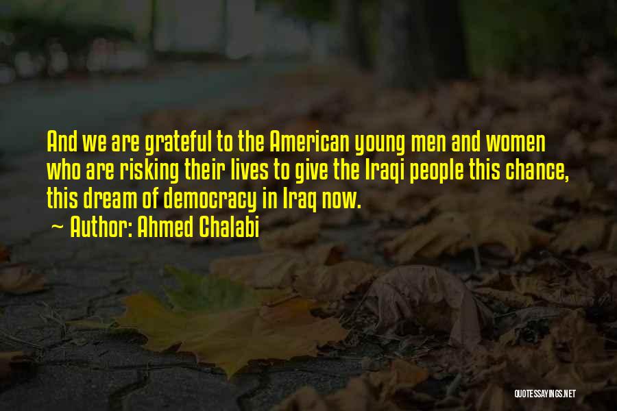 Ahmed Chalabi Quotes: And We Are Grateful To The American Young Men And Women Who Are Risking Their Lives To Give The Iraqi