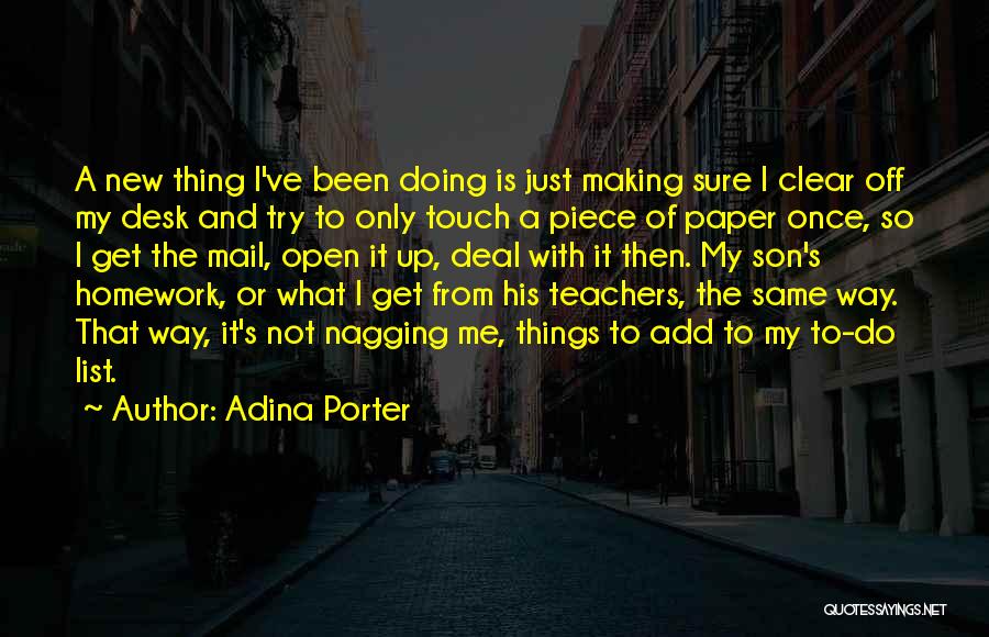 Adina Porter Quotes: A New Thing I've Been Doing Is Just Making Sure I Clear Off My Desk And Try To Only Touch