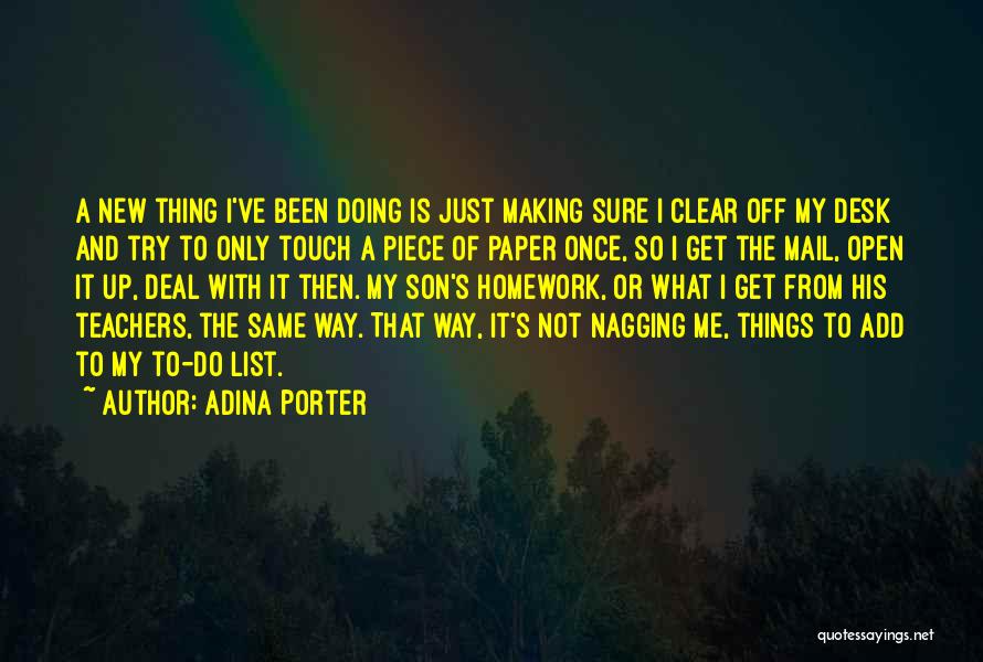 Adina Porter Quotes: A New Thing I've Been Doing Is Just Making Sure I Clear Off My Desk And Try To Only Touch