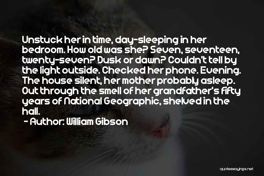 William Gibson Quotes: Unstuck Her In Time, Day-sleeping In Her Bedroom. How Old Was She? Seven, Seventeen, Twenty-seven? Dusk Or Dawn? Couldn't Tell