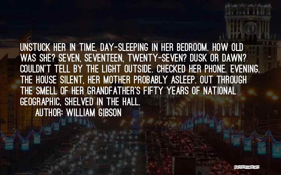 William Gibson Quotes: Unstuck Her In Time, Day-sleeping In Her Bedroom. How Old Was She? Seven, Seventeen, Twenty-seven? Dusk Or Dawn? Couldn't Tell