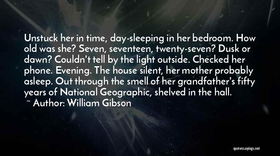 William Gibson Quotes: Unstuck Her In Time, Day-sleeping In Her Bedroom. How Old Was She? Seven, Seventeen, Twenty-seven? Dusk Or Dawn? Couldn't Tell
