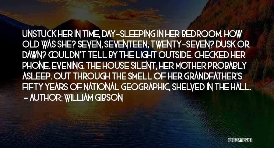 William Gibson Quotes: Unstuck Her In Time, Day-sleeping In Her Bedroom. How Old Was She? Seven, Seventeen, Twenty-seven? Dusk Or Dawn? Couldn't Tell