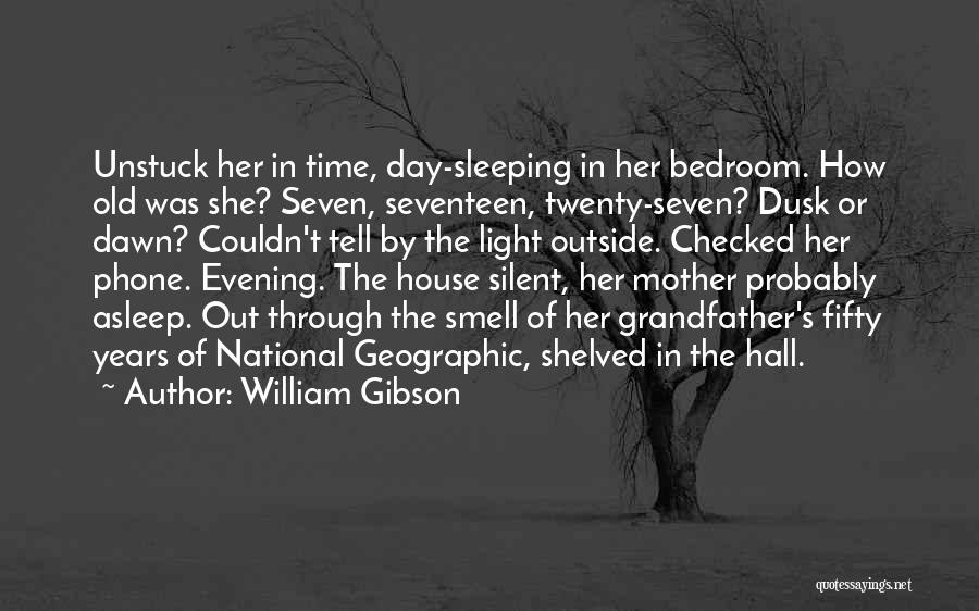 William Gibson Quotes: Unstuck Her In Time, Day-sleeping In Her Bedroom. How Old Was She? Seven, Seventeen, Twenty-seven? Dusk Or Dawn? Couldn't Tell