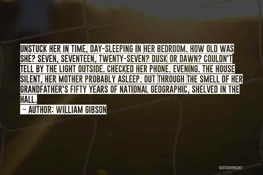 William Gibson Quotes: Unstuck Her In Time, Day-sleeping In Her Bedroom. How Old Was She? Seven, Seventeen, Twenty-seven? Dusk Or Dawn? Couldn't Tell