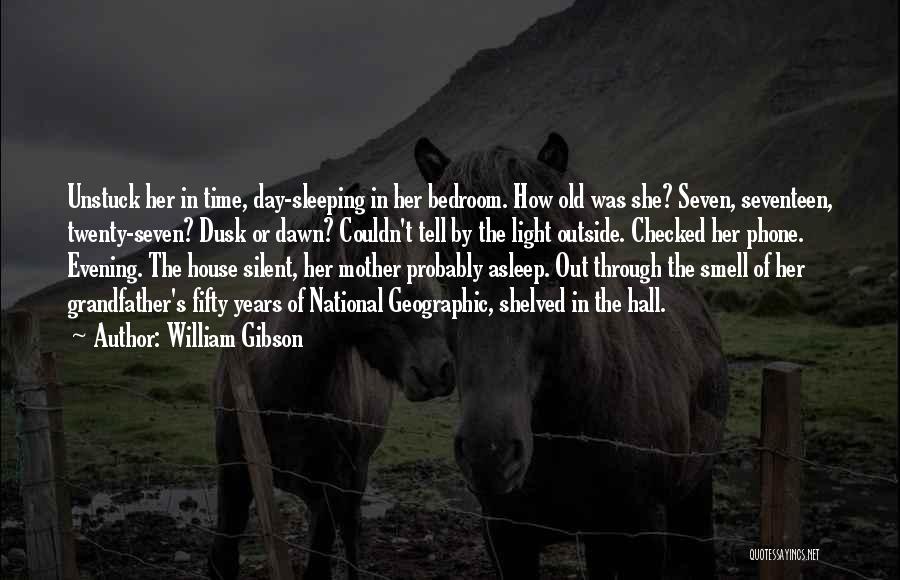 William Gibson Quotes: Unstuck Her In Time, Day-sleeping In Her Bedroom. How Old Was She? Seven, Seventeen, Twenty-seven? Dusk Or Dawn? Couldn't Tell