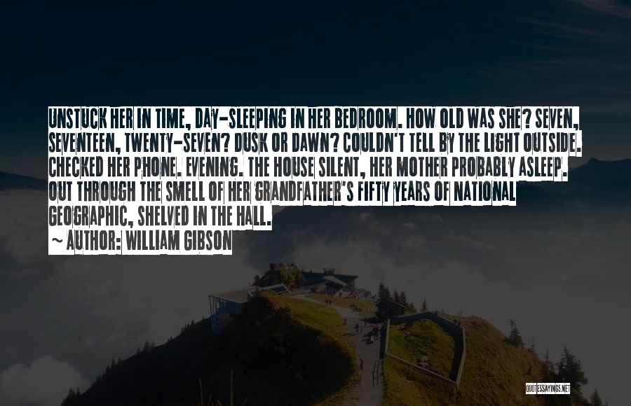 William Gibson Quotes: Unstuck Her In Time, Day-sleeping In Her Bedroom. How Old Was She? Seven, Seventeen, Twenty-seven? Dusk Or Dawn? Couldn't Tell
