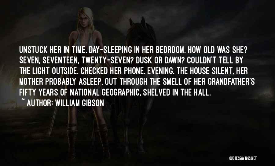 William Gibson Quotes: Unstuck Her In Time, Day-sleeping In Her Bedroom. How Old Was She? Seven, Seventeen, Twenty-seven? Dusk Or Dawn? Couldn't Tell