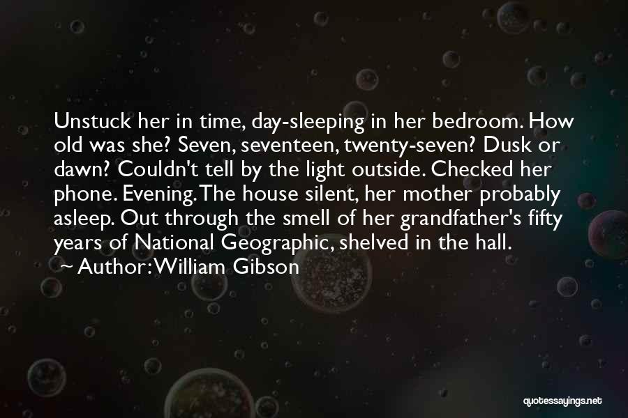 William Gibson Quotes: Unstuck Her In Time, Day-sleeping In Her Bedroom. How Old Was She? Seven, Seventeen, Twenty-seven? Dusk Or Dawn? Couldn't Tell