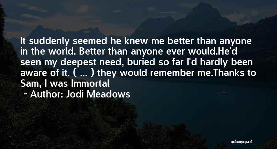 Jodi Meadows Quotes: It Suddenly Seemed He Knew Me Better Than Anyone In The World. Better Than Anyone Ever Would.he'd Seen My Deepest