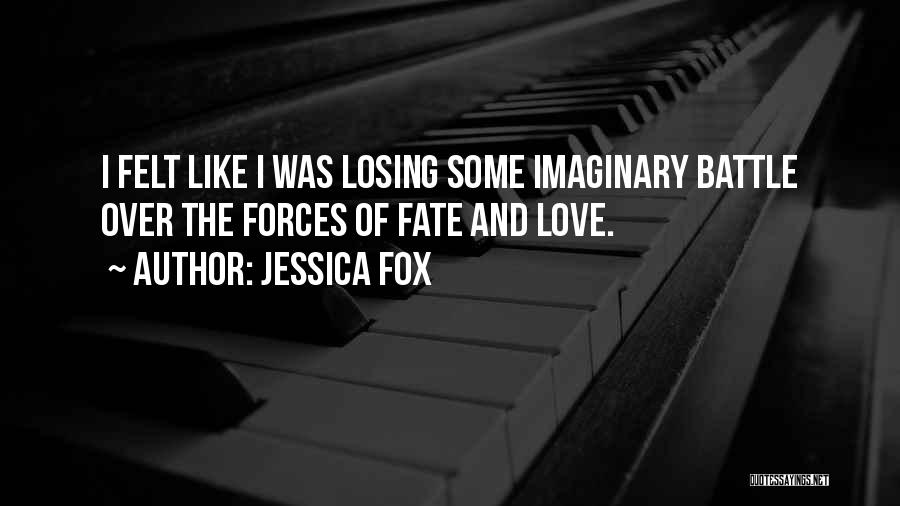 Jessica Fox Quotes: I Felt Like I Was Losing Some Imaginary Battle Over The Forces Of Fate And Love.