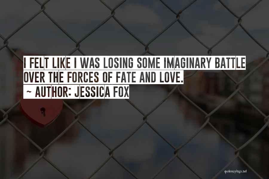 Jessica Fox Quotes: I Felt Like I Was Losing Some Imaginary Battle Over The Forces Of Fate And Love.
