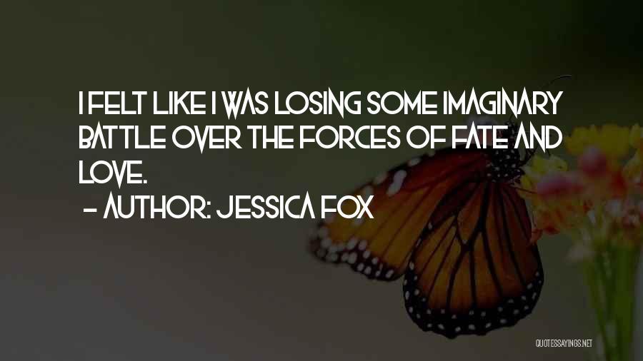 Jessica Fox Quotes: I Felt Like I Was Losing Some Imaginary Battle Over The Forces Of Fate And Love.