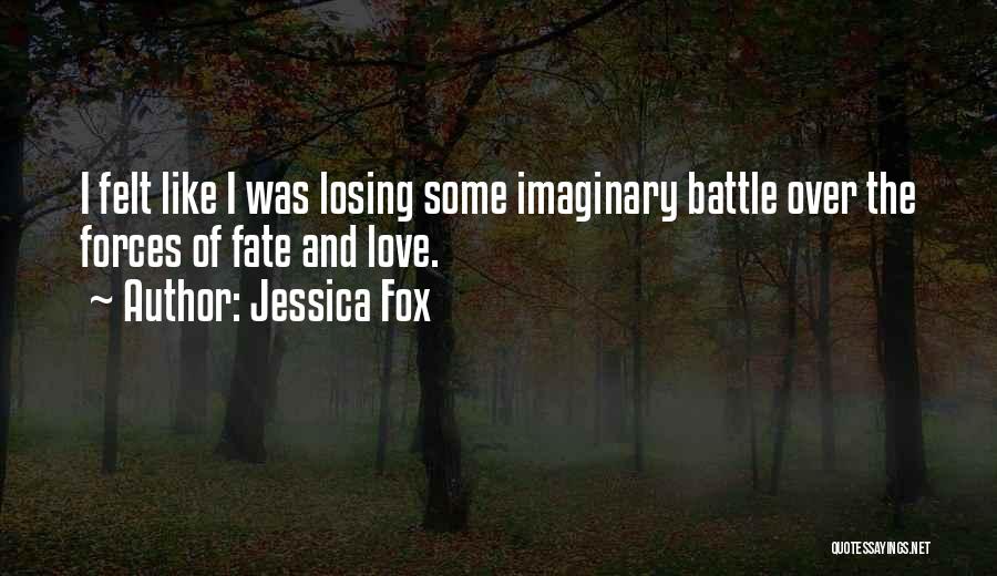 Jessica Fox Quotes: I Felt Like I Was Losing Some Imaginary Battle Over The Forces Of Fate And Love.