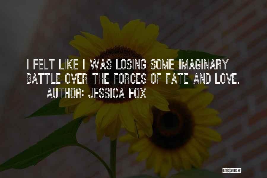 Jessica Fox Quotes: I Felt Like I Was Losing Some Imaginary Battle Over The Forces Of Fate And Love.