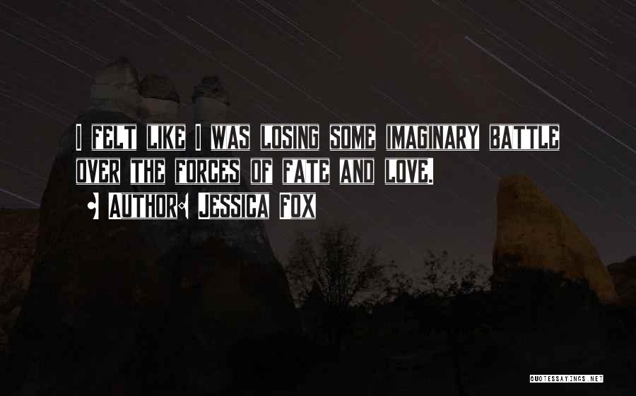 Jessica Fox Quotes: I Felt Like I Was Losing Some Imaginary Battle Over The Forces Of Fate And Love.