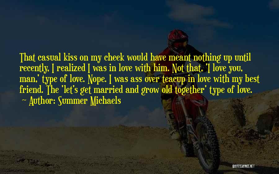 Summer Michaels Quotes: That Casual Kiss On My Cheek Would Have Meant Nothing Up Until Recently, I Realized I Was In Love With