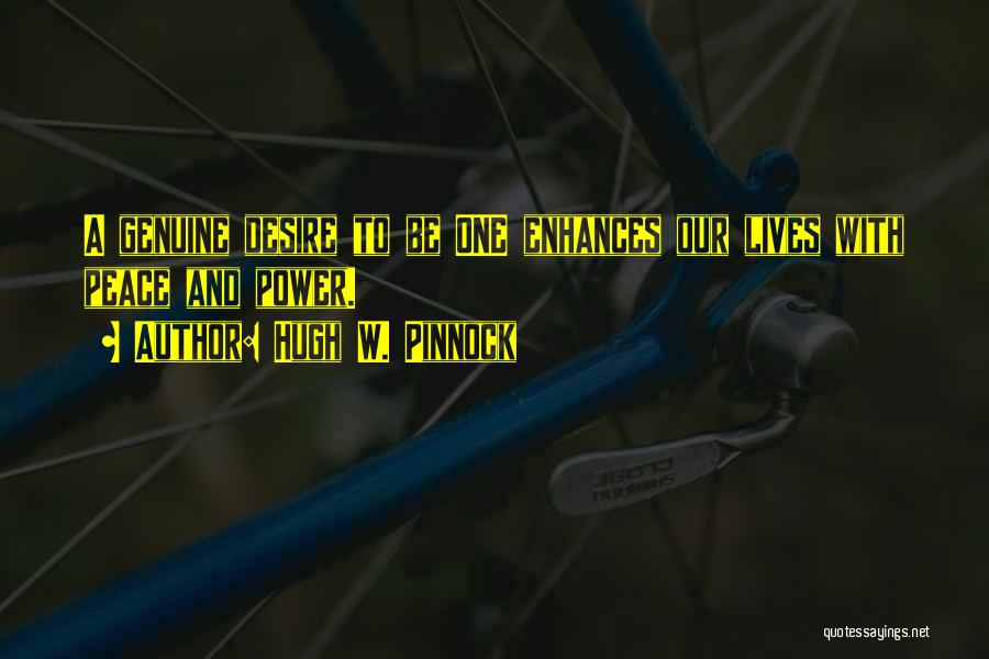 Hugh W. Pinnock Quotes: A Genuine Desire To Be One Enhances Our Lives With Peace And Power.