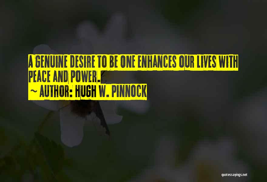 Hugh W. Pinnock Quotes: A Genuine Desire To Be One Enhances Our Lives With Peace And Power.