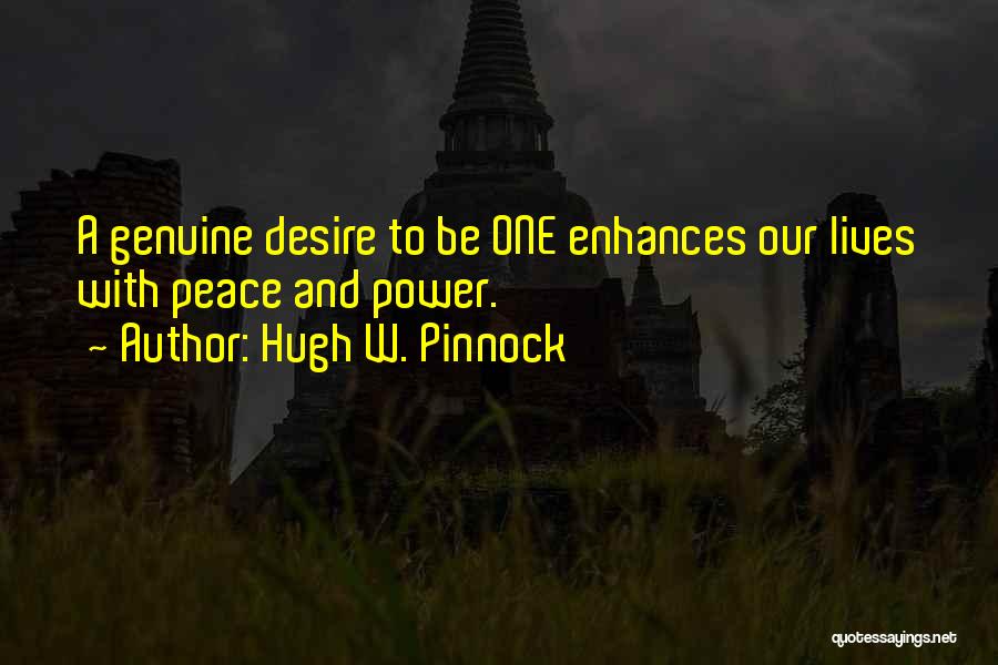 Hugh W. Pinnock Quotes: A Genuine Desire To Be One Enhances Our Lives With Peace And Power.