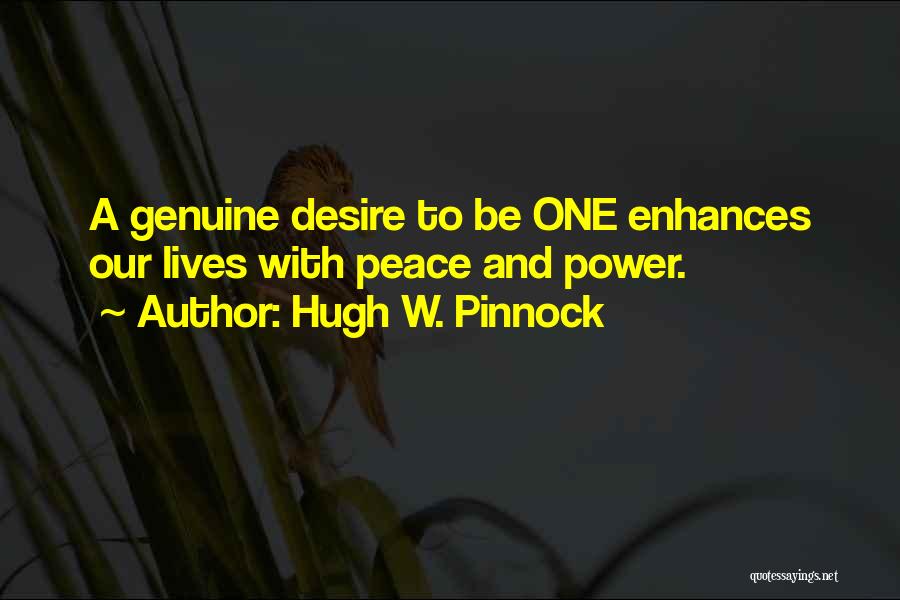 Hugh W. Pinnock Quotes: A Genuine Desire To Be One Enhances Our Lives With Peace And Power.