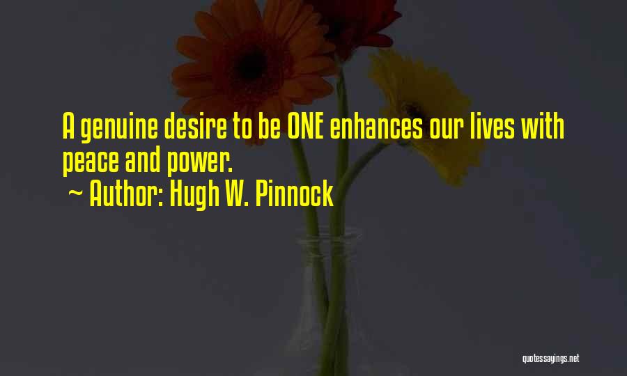 Hugh W. Pinnock Quotes: A Genuine Desire To Be One Enhances Our Lives With Peace And Power.