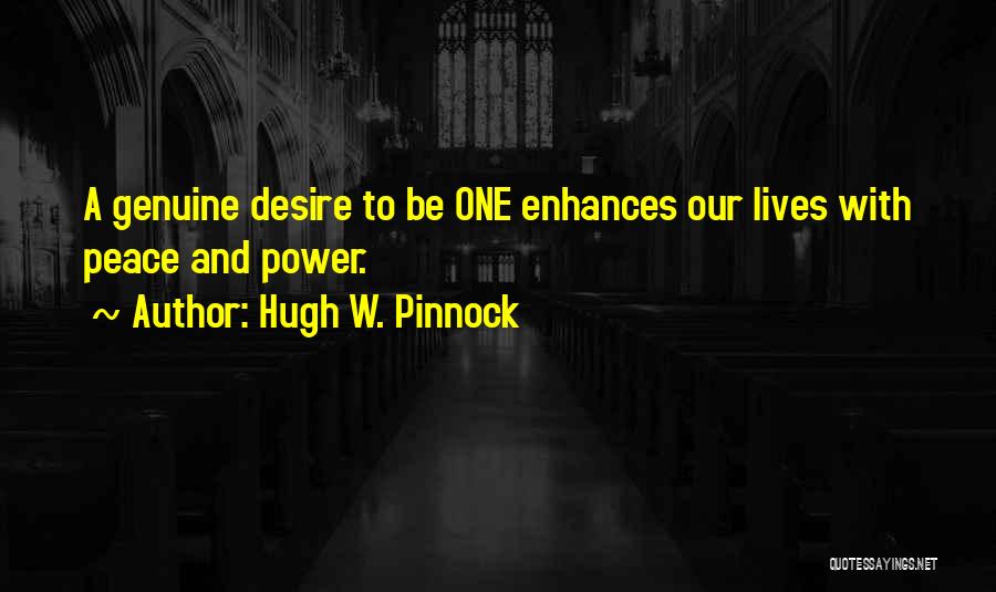 Hugh W. Pinnock Quotes: A Genuine Desire To Be One Enhances Our Lives With Peace And Power.