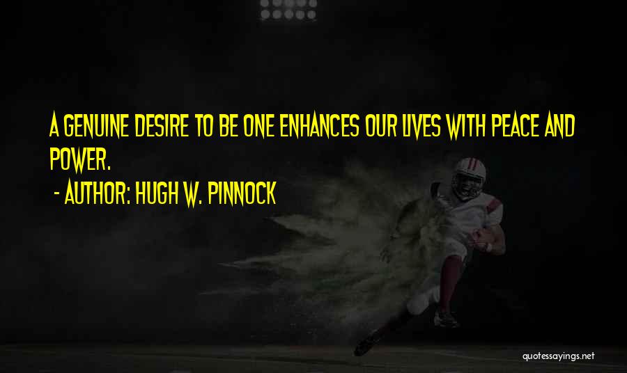 Hugh W. Pinnock Quotes: A Genuine Desire To Be One Enhances Our Lives With Peace And Power.