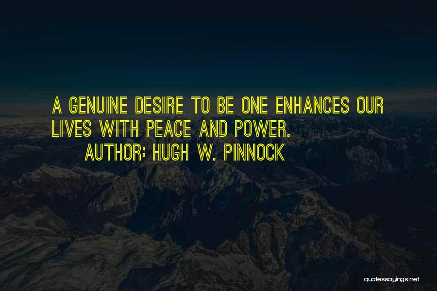 Hugh W. Pinnock Quotes: A Genuine Desire To Be One Enhances Our Lives With Peace And Power.