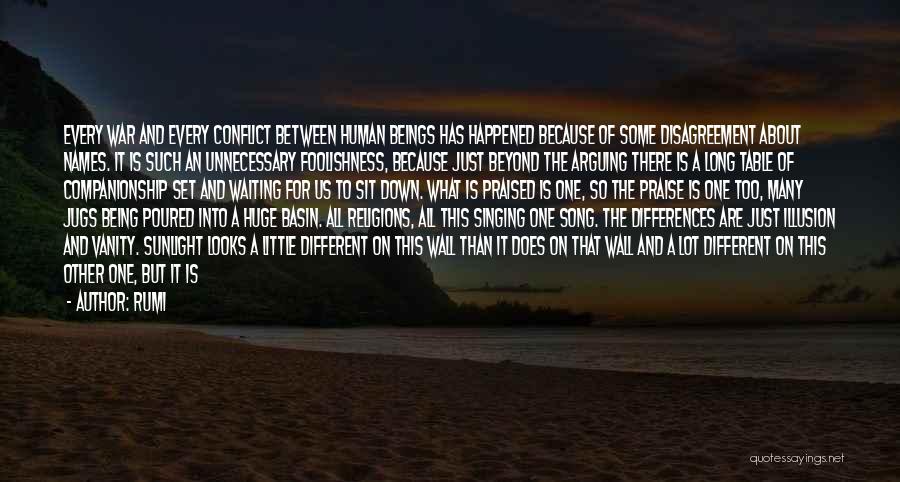 Rumi Quotes: Every War And Every Conflict Between Human Beings Has Happened Because Of Some Disagreement About Names. It Is Such An