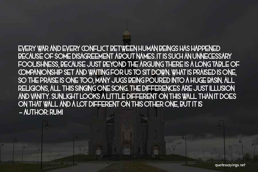 Rumi Quotes: Every War And Every Conflict Between Human Beings Has Happened Because Of Some Disagreement About Names. It Is Such An
