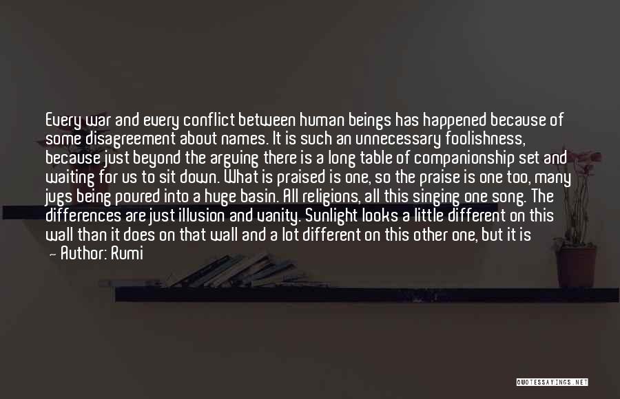 Rumi Quotes: Every War And Every Conflict Between Human Beings Has Happened Because Of Some Disagreement About Names. It Is Such An