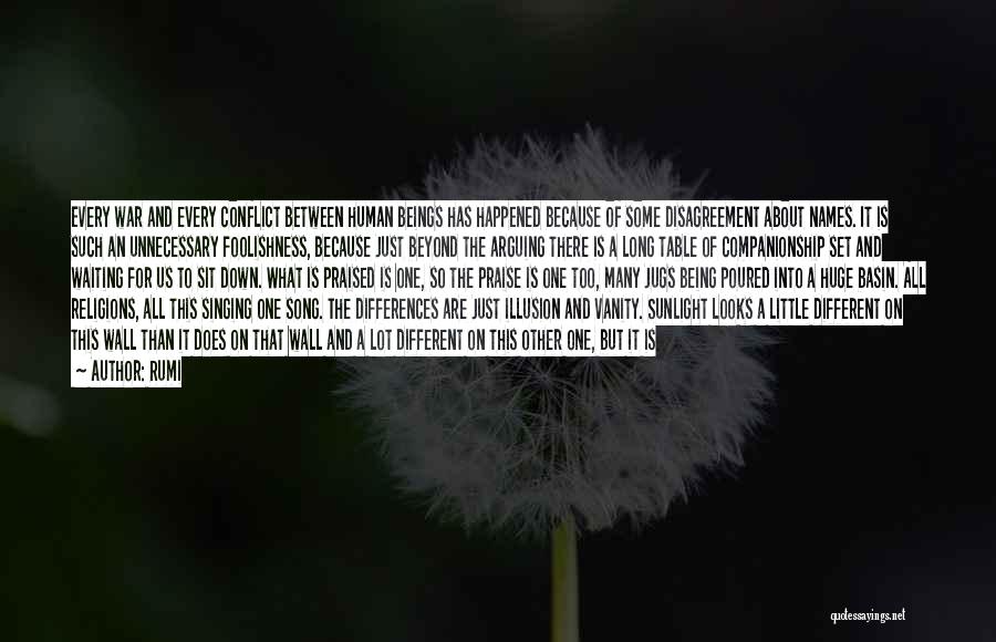 Rumi Quotes: Every War And Every Conflict Between Human Beings Has Happened Because Of Some Disagreement About Names. It Is Such An