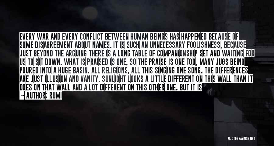 Rumi Quotes: Every War And Every Conflict Between Human Beings Has Happened Because Of Some Disagreement About Names. It Is Such An