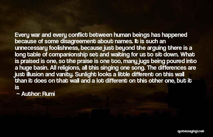 Rumi Quotes: Every War And Every Conflict Between Human Beings Has Happened Because Of Some Disagreement About Names. It Is Such An