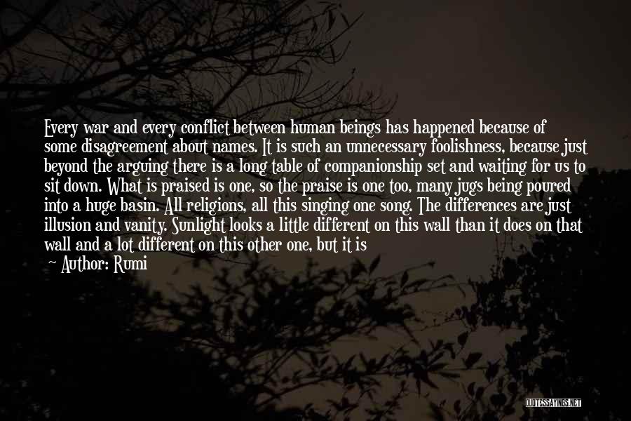 Rumi Quotes: Every War And Every Conflict Between Human Beings Has Happened Because Of Some Disagreement About Names. It Is Such An