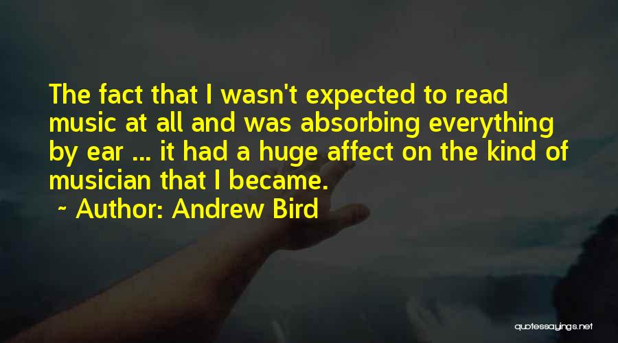 Andrew Bird Quotes: The Fact That I Wasn't Expected To Read Music At All And Was Absorbing Everything By Ear ... It Had