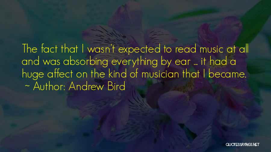 Andrew Bird Quotes: The Fact That I Wasn't Expected To Read Music At All And Was Absorbing Everything By Ear ... It Had