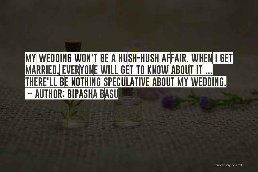 Bipasha Basu Quotes: My Wedding Won't Be A Hush-hush Affair. When I Get Married, Everyone Will Get To Know About It ... There'll