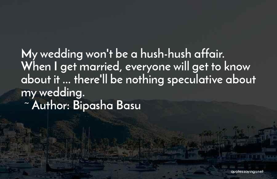 Bipasha Basu Quotes: My Wedding Won't Be A Hush-hush Affair. When I Get Married, Everyone Will Get To Know About It ... There'll