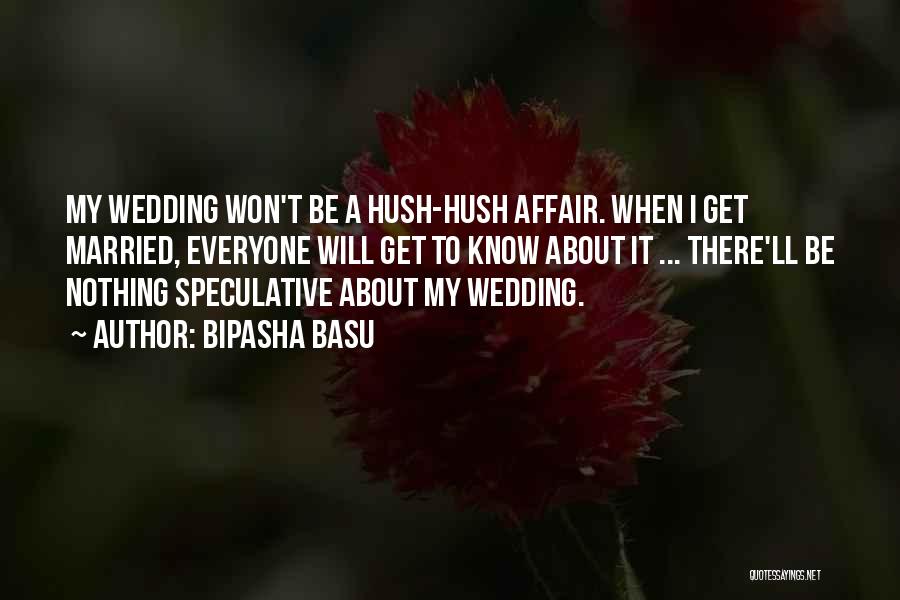 Bipasha Basu Quotes: My Wedding Won't Be A Hush-hush Affair. When I Get Married, Everyone Will Get To Know About It ... There'll