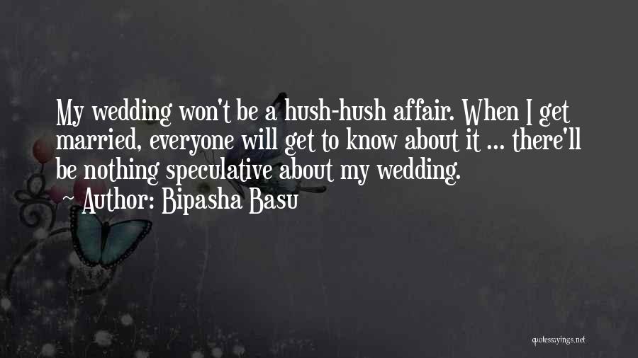 Bipasha Basu Quotes: My Wedding Won't Be A Hush-hush Affair. When I Get Married, Everyone Will Get To Know About It ... There'll