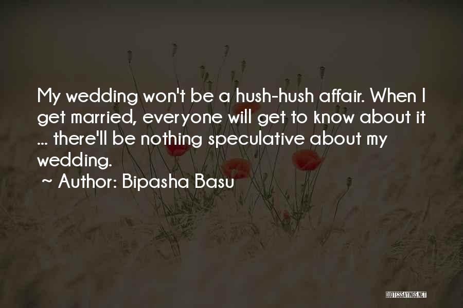 Bipasha Basu Quotes: My Wedding Won't Be A Hush-hush Affair. When I Get Married, Everyone Will Get To Know About It ... There'll