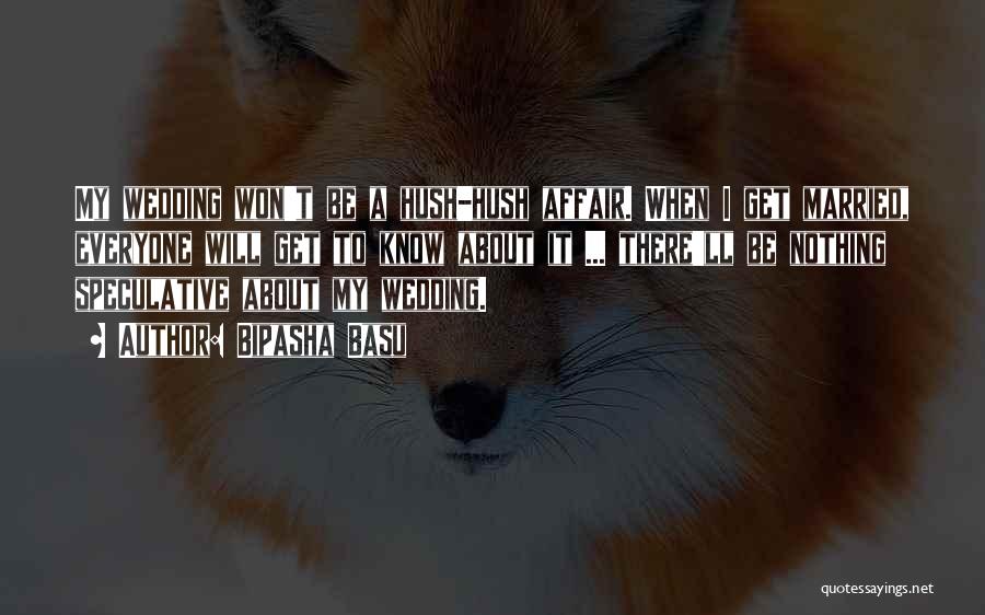 Bipasha Basu Quotes: My Wedding Won't Be A Hush-hush Affair. When I Get Married, Everyone Will Get To Know About It ... There'll