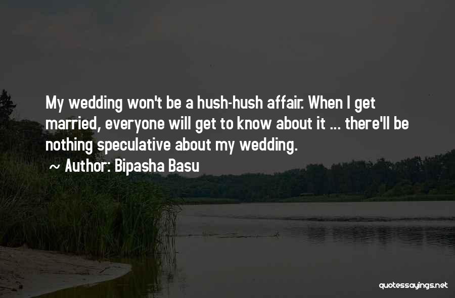 Bipasha Basu Quotes: My Wedding Won't Be A Hush-hush Affair. When I Get Married, Everyone Will Get To Know About It ... There'll
