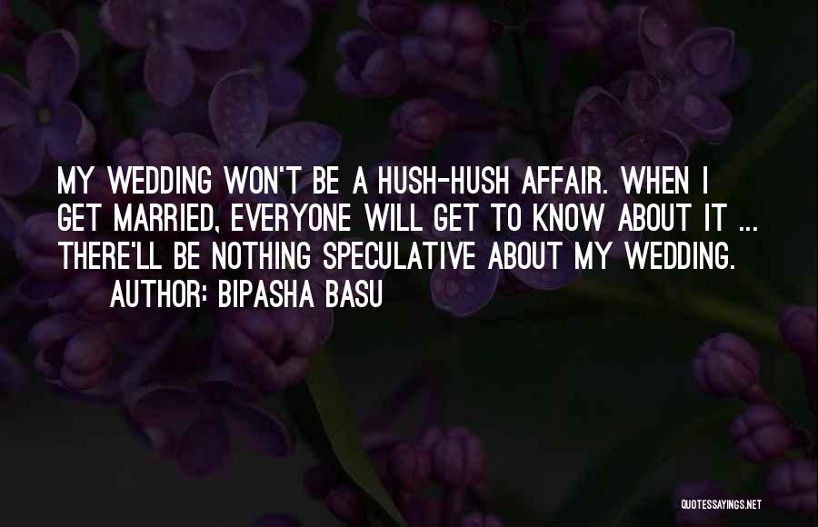 Bipasha Basu Quotes: My Wedding Won't Be A Hush-hush Affair. When I Get Married, Everyone Will Get To Know About It ... There'll