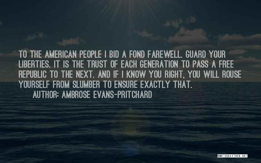Ambrose Evans-Pritchard Quotes: To The American People I Bid A Fond Farewell. Guard Your Liberties. It Is The Trust Of Each Generation To
