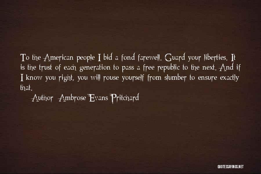 Ambrose Evans-Pritchard Quotes: To The American People I Bid A Fond Farewell. Guard Your Liberties. It Is The Trust Of Each Generation To